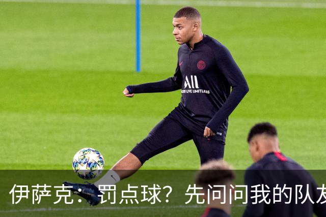 伊萨克：罚点球？先问问我的队友们！